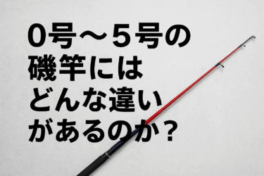 【徹底解説】磯竿の号数別使い分け｜0号〜5号までの特徴とおすすめの釣り方